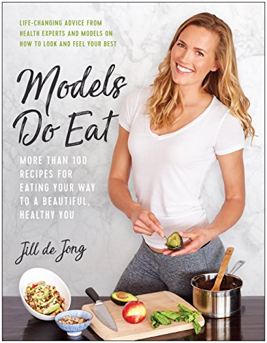 Book Cover Models Do Eat: More Than 100 Recipes for Eating Your Way to a Beautiful, Healthy You