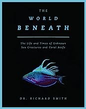 Book Cover The World Beneath: The Life and Times of Unknown Sea Creatures and Coral Reefs