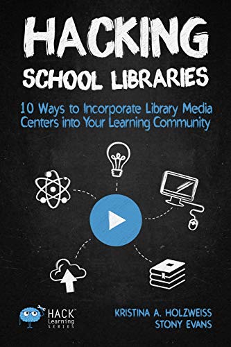 Book Cover Hacking School Libraries: 10 Ways to Incorporate Library Media Centers into Your Learning Community (Hack Learning Series) (Volume 20)
