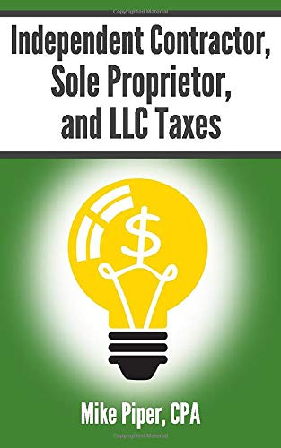 Book Cover Independent Contractor, Sole Proprietor, and LLC Taxes: Explained in 100 Pages or Less