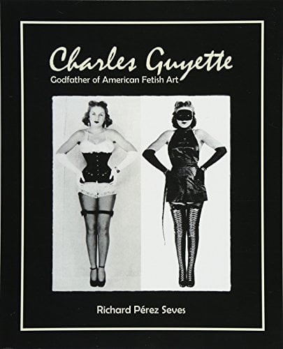 Book Cover CHARLES GUYETTE: Godfather of American Fetish Art [*Expanded Photo Edition*] (Vintage Fetish History, Irving Klaw, John Willie, Bettie Page)