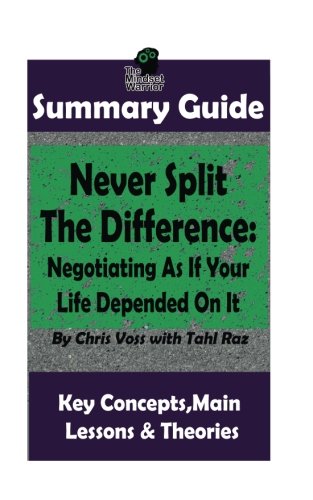 Book Cover SUMMARY: Never Split The Difference: Negotiating As If Your Life Depended On It: by Chris Voss | The MW Summary Guide ((Negotiation & Mediation, Persuasion, Sales Skills, Management & Leadership))