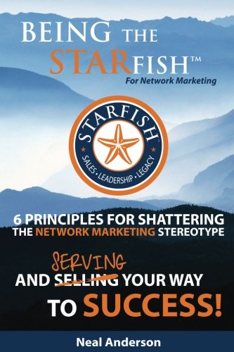 Book Cover Being the STARfish for Network Marketing: 6 Principles for Shattering the Network Marketing Stereotype and Serving Your Way to Success