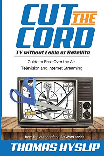 Book Cover Cut the Cord: TV without Cable or Satellite: Guide to Free Over the Air Television and Internet Streaming