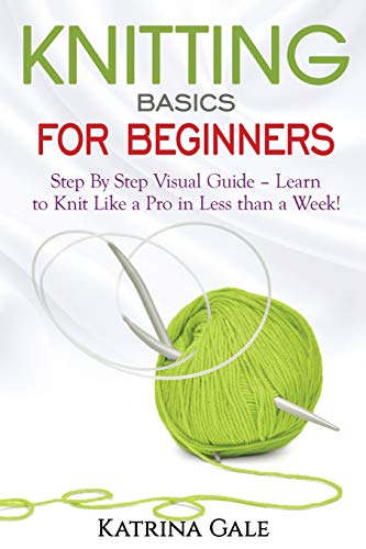 Book Cover Knitting Basics for Beginners: Step By Step Visual Guide â€“ Learn to Knit Like a Pro in Less than a Week!