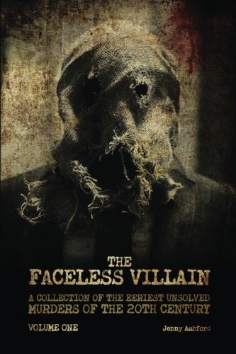 Book Cover The Faceless Villain: A Collection of the Eeriest Unsolved Murders of the 20th Century: Volume One