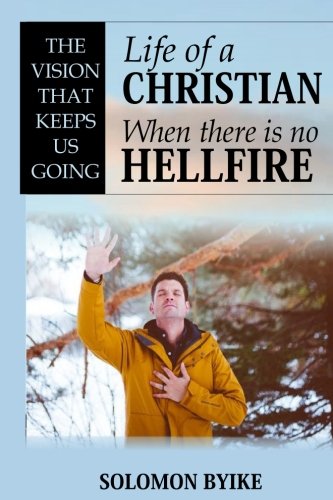 Book Cover Life Of A Christian When There Is No Hell Fire: The vision that keeps us going