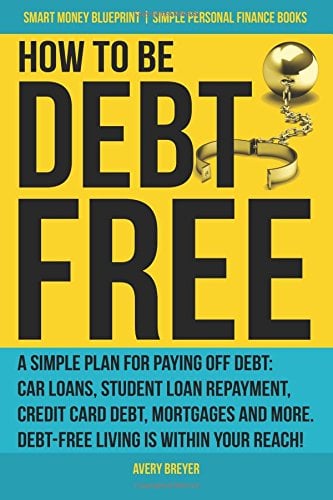 Book Cover How to Be Debt Free: A simple plan for paying off debt: car loans, student loan repayment, credit card debt, mortgages, and more. Debt-free living is ... Books) (Smart Money Blueprint) (Volume 3)