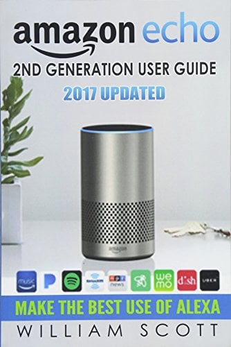 Book Cover Amazon Echo: Amazon Echo 2nd Generation User Guide 2017 Updated: Make the Best Use of Alexa (alexa, dot, echo amazon, echo user guide, amazon dot, ... echo spot): Volume 2 (Amazon Alexa Devices)