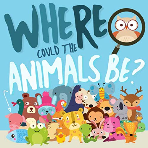 Book Cover Where Could The Animals Be?: A Fun Search and Find Book for 2-4 Year Olds