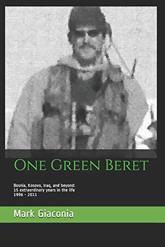Book Cover One Green Beret: Bosnia, Kosovo, Iraq, and beyond: 15 Extraordinary years in the life - 1996-2011