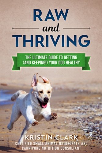 Book Cover Raw and Thriving: The Ultimate Guide to Getting (and Keeping!) Your Dog Healthy