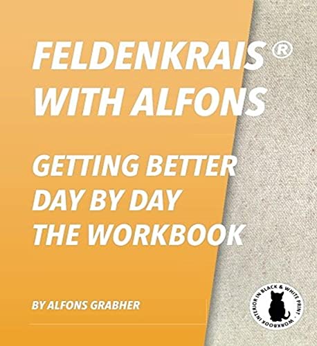 Book Cover Feldenkrais With Alfons - Getting Better Day By Day - The Workbook (In Black & White Print)