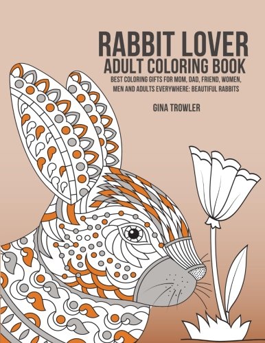 Book Cover Rabbit Lover Adult Coloring Book: Best Coloring Gifts for Mom, Dad, Friend, Women, Men and Adults Everywhere: Beautiful Rabbits