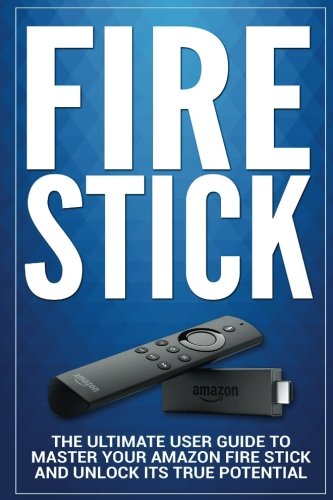 Book Cover Fire Stick: The Ultimate User guide to Master Your Amazon Fire Stick and Unlock its True Potential (including Tips and Tricks, the 2018 updated user  guide,home tv,digital media) (Volume 1)