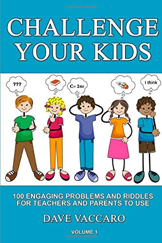 Book Cover CHALLENGE YOUR KIDS: 100 ENGAGING PROBLEMS AND RIDDLES FOR TEACHERS AND PARENTS TO USE