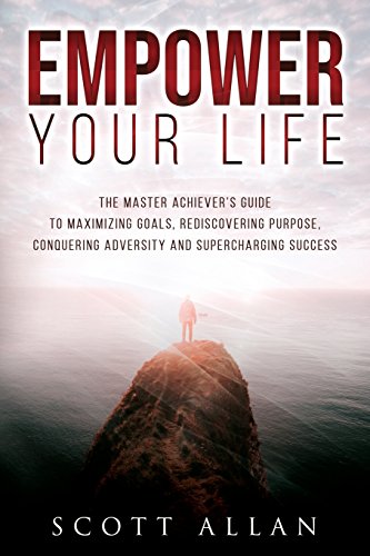 Book Cover Empower Your Life: The Master Achiever’s Guide to Maximizing Goals, Rediscovering Purpose, Conquering Adversity and Supercharging Success