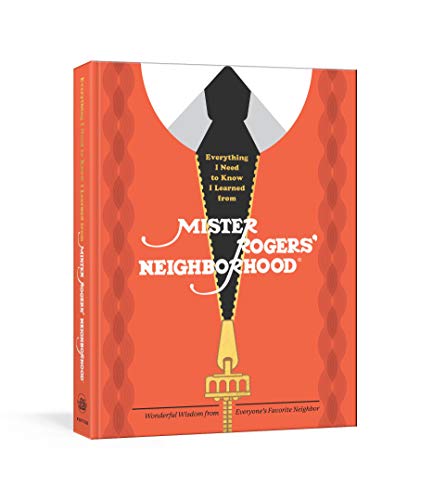 Book Cover Everything I Need to Know I Learned from Mister Rogers' Neighborhood: Wonderful Wisdom from Everyone's Favorite Neighbor
