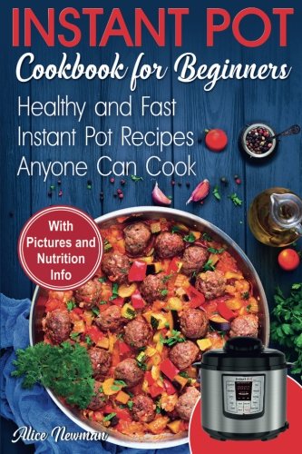 Book Cover Instant Pot Cookbook for Beginners: Easy, Healthy and Fast Instant Pot Recipes Anyone Can Cook