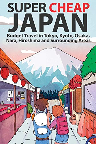Book Cover Super Cheap Japan: Budget Travel in Tokyo, Kyoto, Osaka, Nara, Hiroshima and Surrounding Areas (1) (Super Cheap Guides)