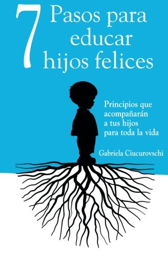 Book Cover 7 Pasos para educar hijos felices: Principios que acompaÃ±arÃ¡n a tus hijos para toda la vida (Spanish Edition)