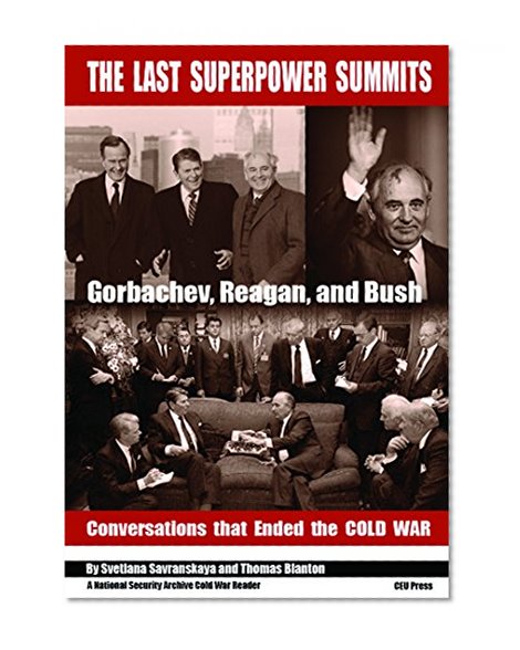 Book Cover The Last Superpower Summits-Reagan, Gorbachev and Bush at the End of the Cold War (National Security Archive Cold War Reader) (National Security Archive Cold War Readers)