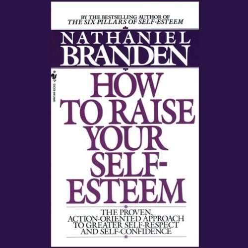 Book Cover How to Raise Your Self-Esteem: The Proven Action-Oriented Approach to Greater Self-Respect and Self-Confidence