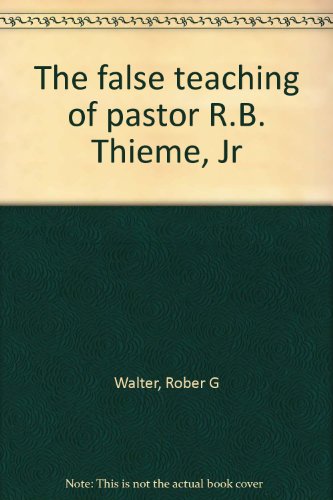 The false teaching of pastor R.B. Thieme, Jr