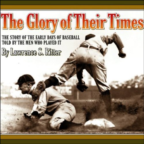 Book Cover The Glory of Their Times: The Story of the Early Days of Baseball Told by the Men Who Played It