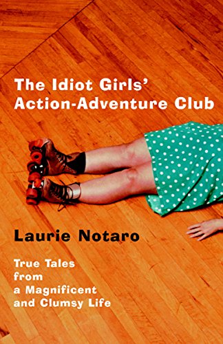 Book Cover The Idiot Girls' Action-Adventure Club: True Tales from a Magnificent and Clumsy Life