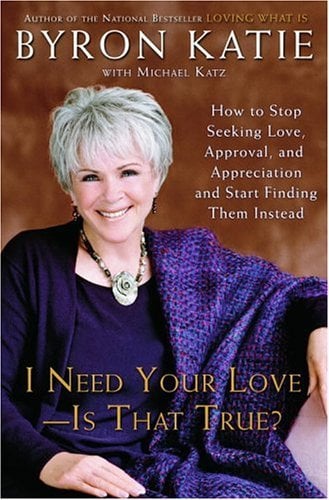 Book Cover I Need Your Love - Is That True?: How to Stop Seeking Love, Approval, and Appreciation and Start Finding Them Instead