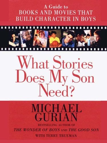 Book Cover What Stories Does My Son Need?: A Guide to Books and Movies That Build Character in Boys