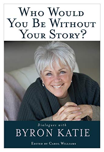Book Cover Who Would You Be Without Your Story?: Dialogues with Byron Katie