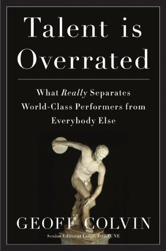 Book Cover Talent Is Overrated: What Really Separates World-Class Performers from Everybody Else