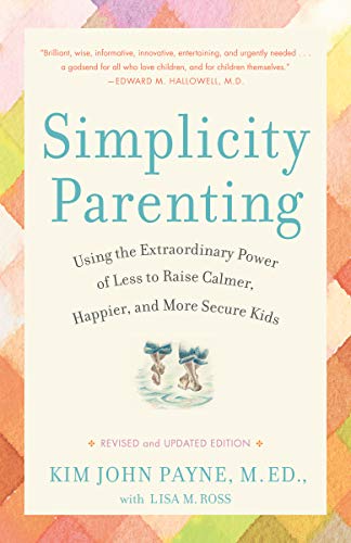 Book Cover Simplicity Parenting: Using the Extraordinary Power of Less to Raise Calmer, Happier, and More Secure Kids (Early Years)