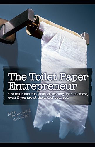 Book Cover The Toilet Paper Entrepreneur: The tell-it-like-it-is guide to cleaning up in business, even if you are at the end of your roll.