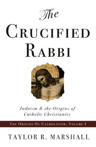 Book Cover The Crucified Rabbi: Judaism and the Origins of Catholic Christianity (The Origins of Catholicism Book 1)