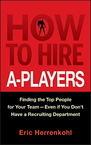 Book Cover How to Hire A-Players: Finding the Top People for Your Team- Even If You Don't Have a Recruiting Department