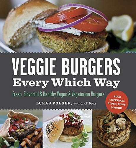 Book Cover Veggie Burgers Every Which Way: Fresh, Flavorful & Healthy Vegan & Vegetarian Burgersâ€”Plus Toppings, Sides, Buns & More