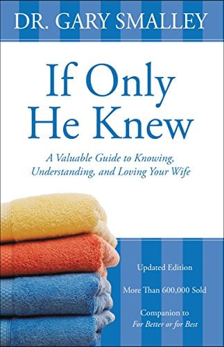 Book Cover If Only He Knew: A Valuable Guide to Knowing, Understanding, and Loving Your Wife