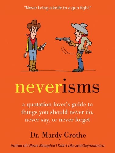 Book Cover Neverisms: A Quotation Lover's Guide to Things You Should Never Do, Never Say, or Never Forget