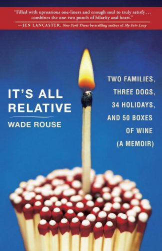 Book Cover It's All Relative: Two Families, Three Dogs, 34 Holidays, and 50 Boxes of Wine (A Memoir)