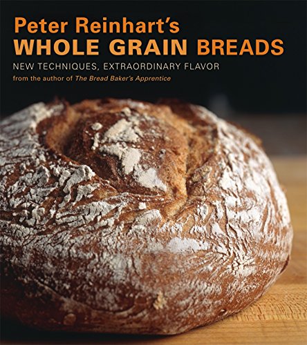 Book Cover Peter Reinhart's Whole Grain Breads: New Techniques, Extraordinary Flavor [A Baking Book]