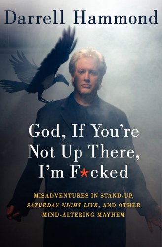 Book Cover God, If You're Not Up There, I'm F*cked: Tales of Stand-Up, Saturday Night Live, and Other Mind-Altering Mayhem