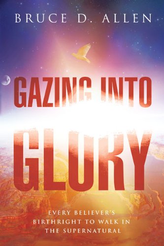 Book Cover Gazing Into Glory: Every Believer's Birth Right to Walk in the Supernatural