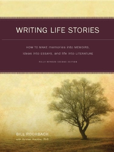 Book Cover Writing Life Stories: How To Make Memories Into Memoirs, Ideas Into Essays And Life Into Literature