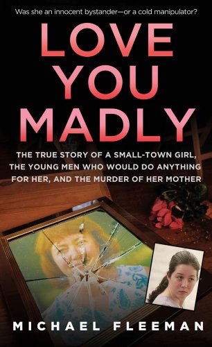Book Cover Love You Madly: The True Story of a Small-town Girl, the Young Men She Seduced, and the Murder of her Mother