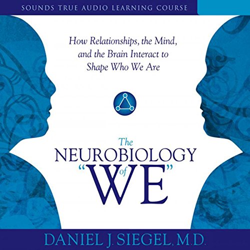 Book Cover The Neurobiology of 'We': How Relationships, the Mind, and the Brain Interact to Shape Who We Are