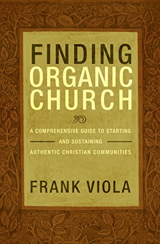 Book Cover Finding Organic Church: A Comprehensive Guide to Starting and Sustaining Authentic Christian Communities