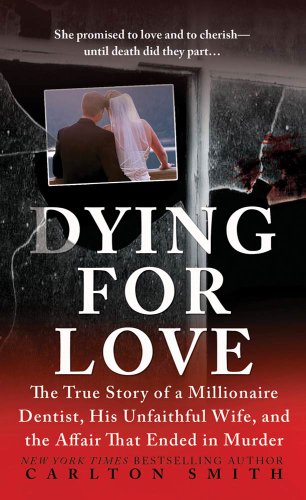 Book Cover Dying for Love: The True Story of a Millionaire Dentist, his Unfaithful Wife, and the Affair that Ended in Murder (St. Martin's True Crime Library)